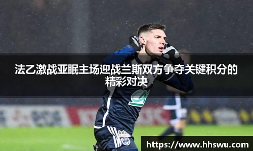 法乙激战亚眠主场迎战兰斯双方争夺关键积分的精彩对决