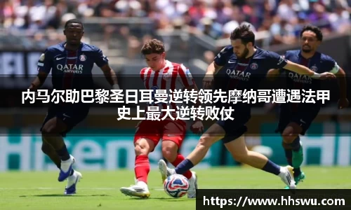 内马尔助巴黎圣日耳曼逆转领先摩纳哥遭遇法甲史上最大逆转败仗